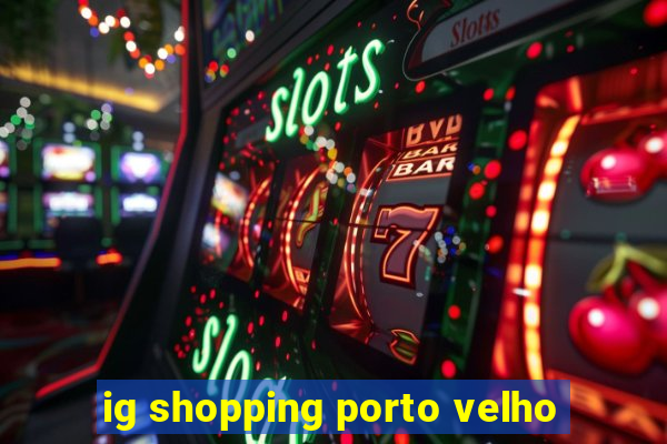 ig shopping porto velho